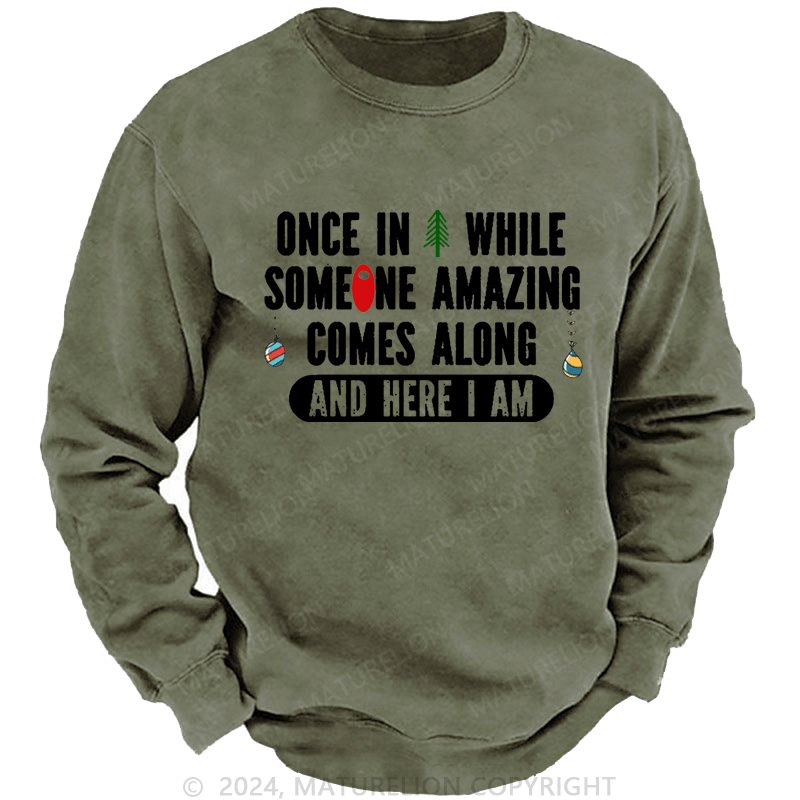 Maturelion Christmas Sweatshirt Once In A While Someone Amazing Comes Along And Here I Am Funny Custom Sweatshirt