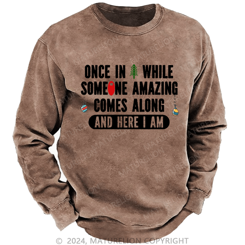 Maturelion Christmas Sweatshirt Once In A While Someone Amazing Comes Along And Here I Am Funny Custom Sweatshirt