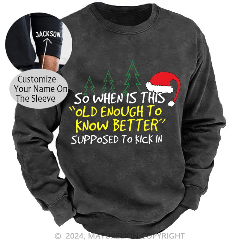 Maturelion Christmas Sweatshirt So When Is This Old Enough To Know Better Supposed To Kick In Custom Sweatshirt