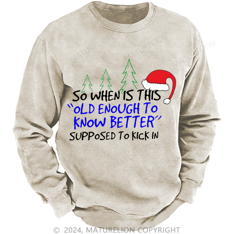 Maturelion Christmas Sweatshirt So When Is This Old Enough To Know Better Supposed To Kick In Custom Sweatshirt