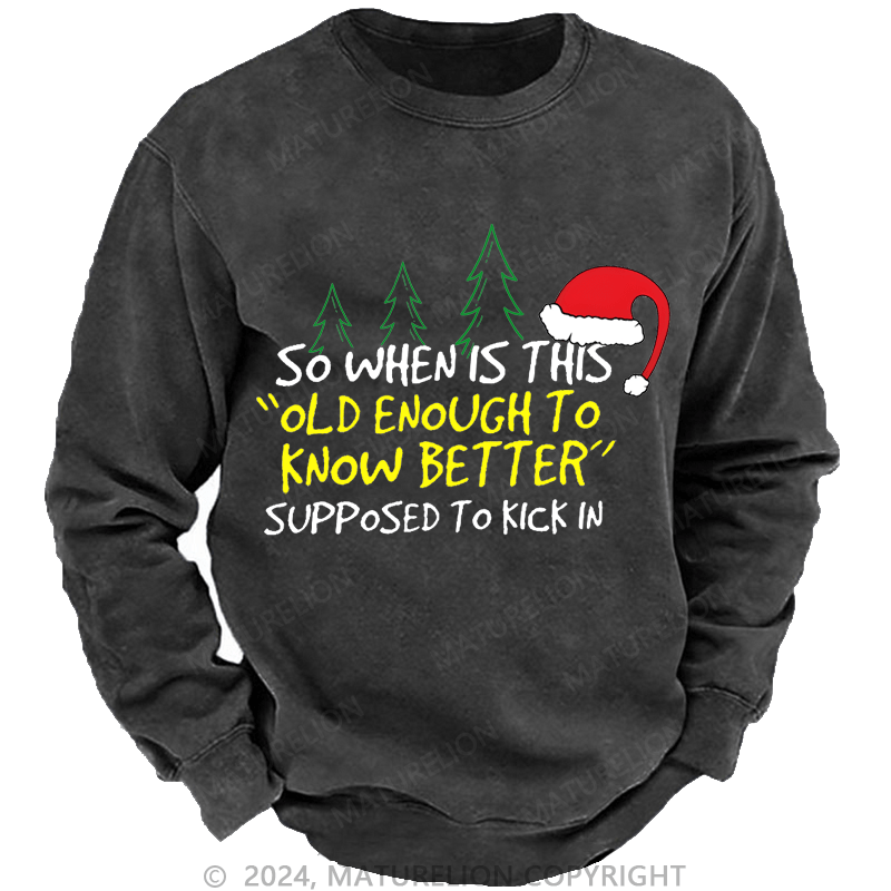 Maturelion Christmas Sweatshirt So When Is This Old Enough To Know Better Supposed To Kick In Custom Sweatshirt