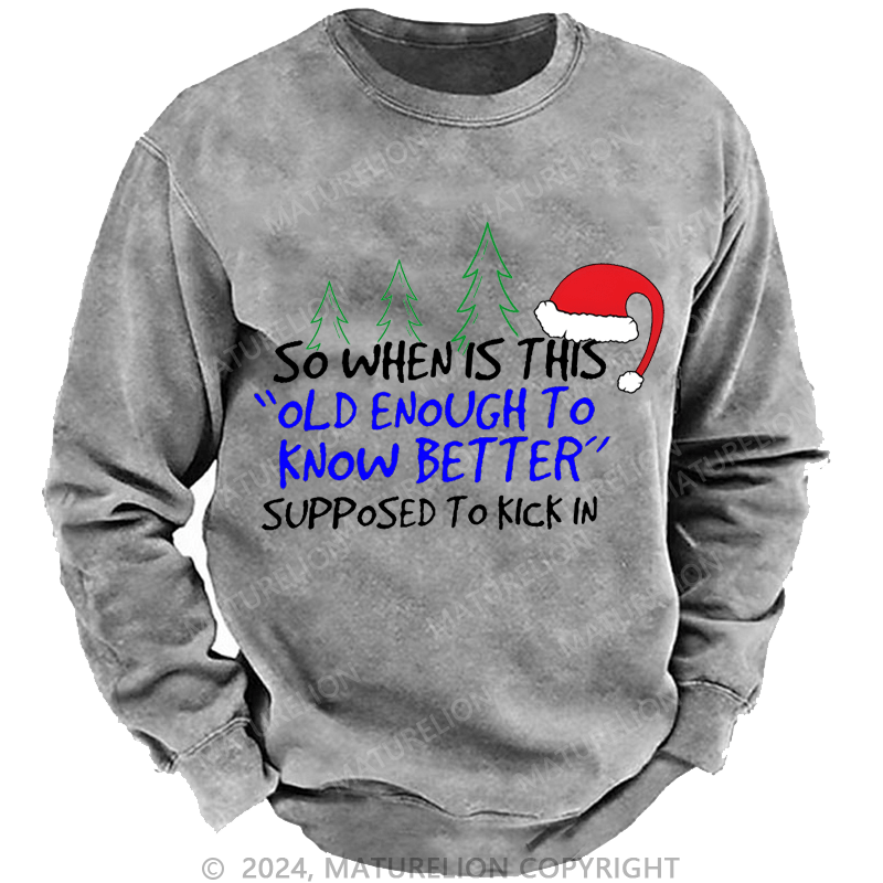 Maturelion Christmas Sweatshirt So When Is This Old Enough To Know Better Supposed To Kick In Custom Sweatshirt