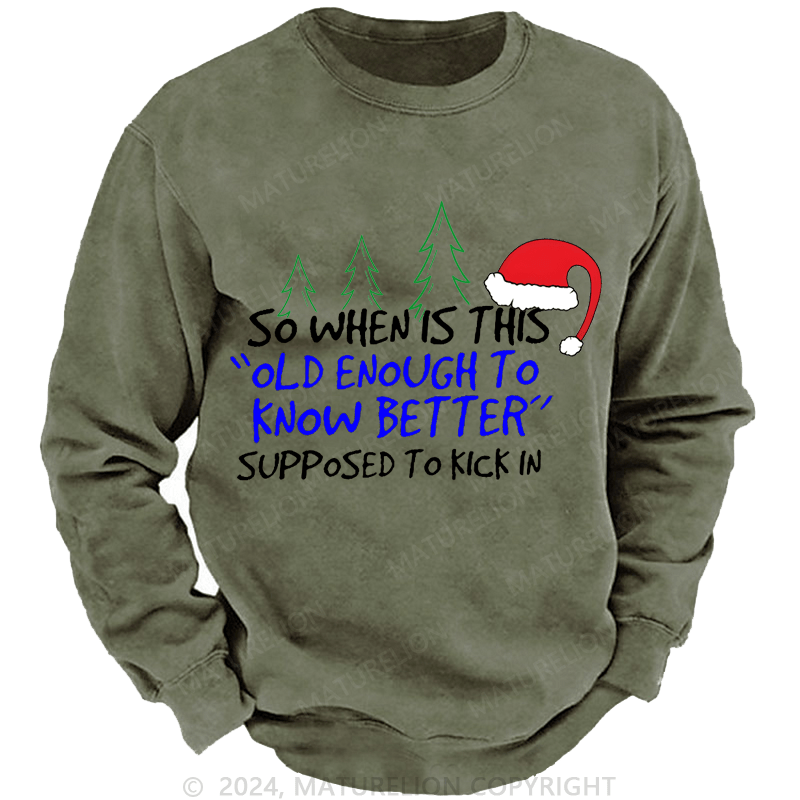 Maturelion Christmas Sweatshirt So When Is This Old Enough To Know Better Supposed To Kick In Custom Sweatshirt