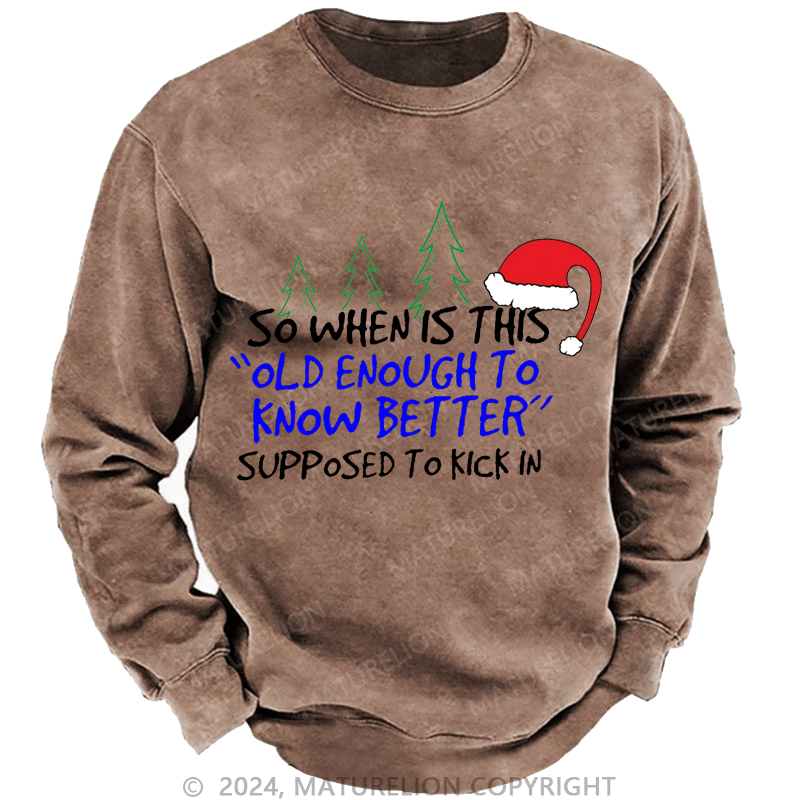 Maturelion Christmas Sweatshirt So When Is This Old Enough To Know Better Supposed To Kick In Custom Sweatshirt