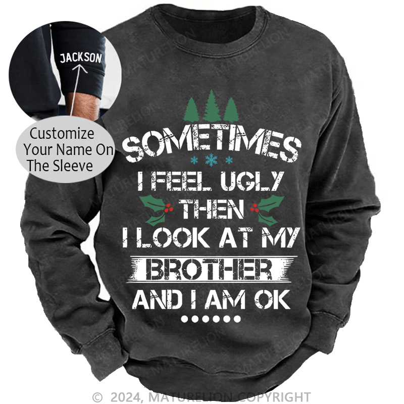 Maturelion Christmas Sweatshirt Sometimes I Feel Ugly Then I Look At My Brother and I Am OK Custom Sweatshirt