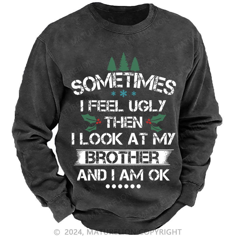 Maturelion Christmas Sweatshirt Sometimes I Feel Ugly Then I Look At My Brother and I Am OK Custom Sweatshirt