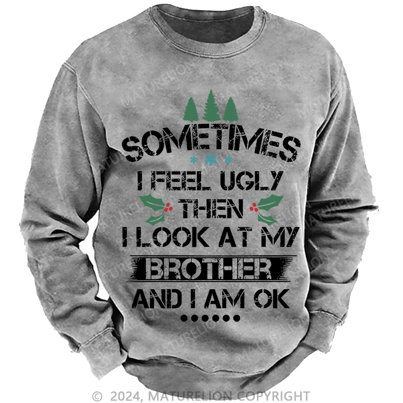 Maturelion Christmas Sweatshirt Sometimes I Feel Ugly Then I Look At My Brother and I Am OK Custom Sweatshirt