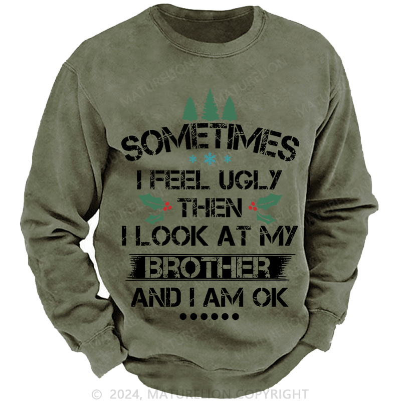 Maturelion Christmas Sweatshirt Sometimes I Feel Ugly Then I Look At My Brother and I Am OK Custom Sweatshirt