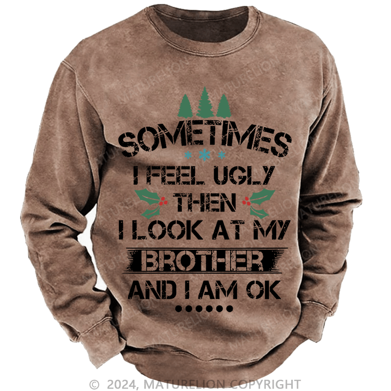 Maturelion Christmas Sweatshirt Sometimes I Feel Ugly Then I Look At My Brother and I Am OK Custom Sweatshirt