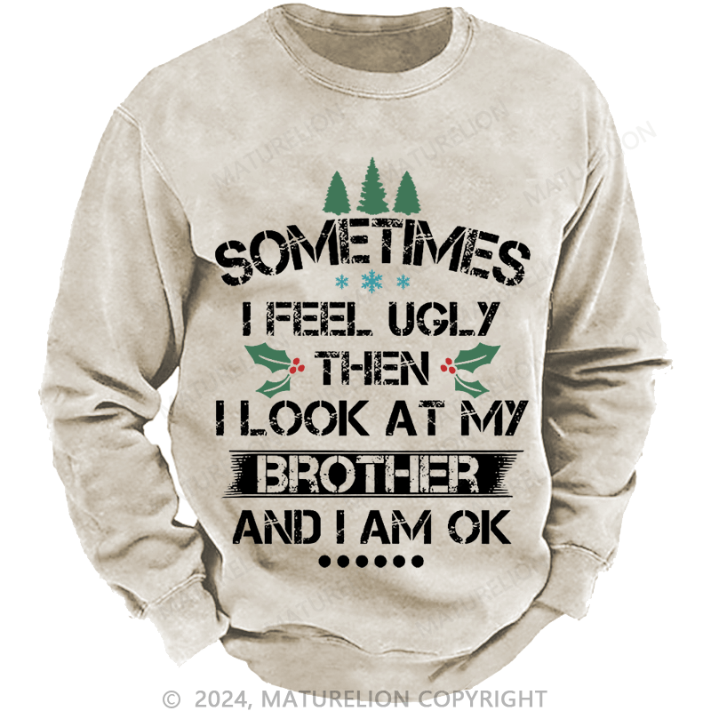 Maturelion Christmas Sweatshirt Sometimes I Feel Ugly Then I Look At My Brother and I Am OK Custom Sweatshirt