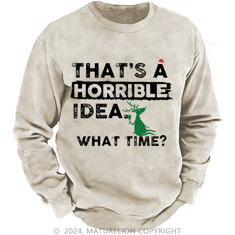 Maturelion Christmas Sweatshirt That Is A Horrible Idea What Time Sarcastic Humor Custom Sweatshirt