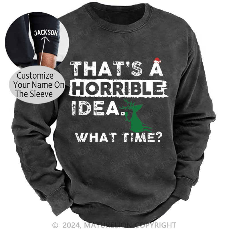 Maturelion Christmas Sweatshirt That Is A Horrible Idea What Time Sarcastic Humor Custom Sweatshirt