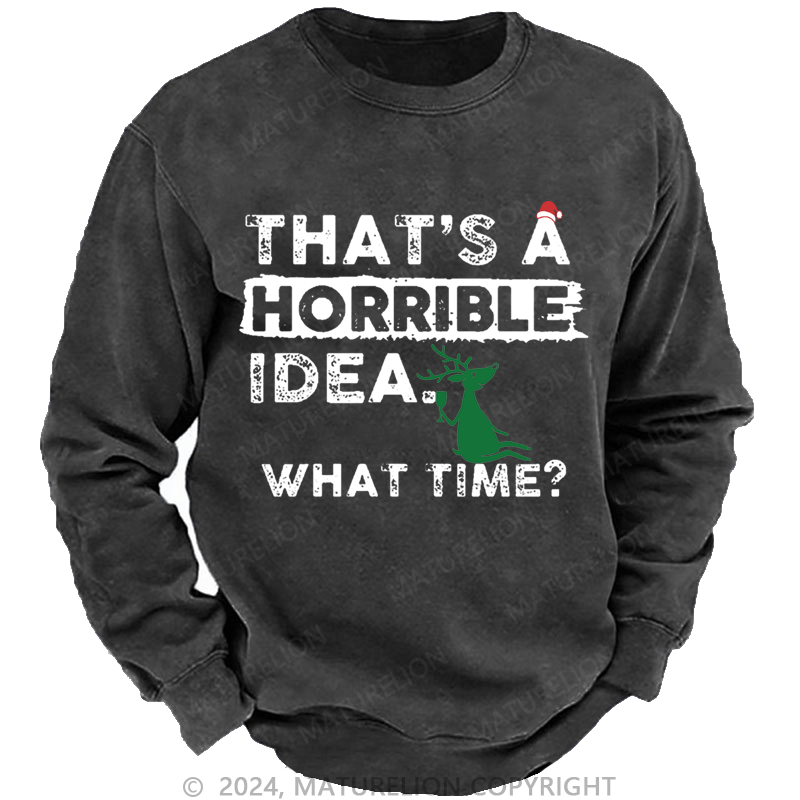 Maturelion Christmas Sweatshirt That Is A Horrible Idea What Time Sarcastic Humor Custom Sweatshirt