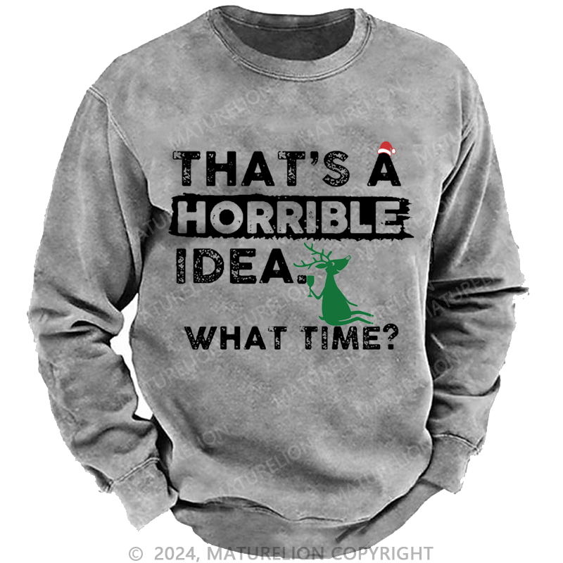 Maturelion Christmas Sweatshirt That Is A Horrible Idea What Time Sarcastic Humor Custom Sweatshirt