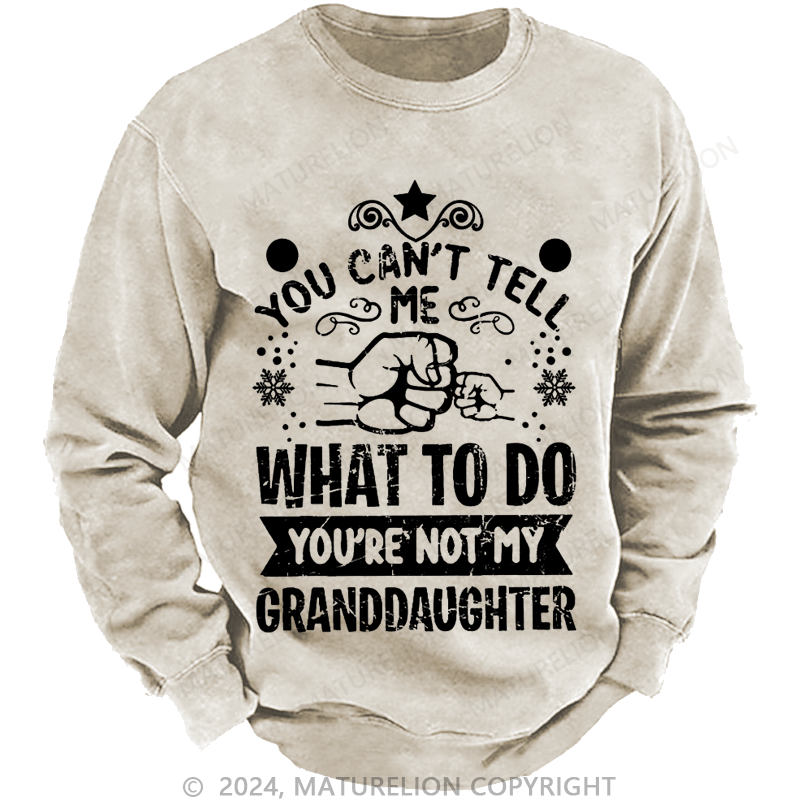 Maturelion Christmas Sweatshirt You Can't Tell Me What To Do You're Not My Granddaughter Custom Sweatshirt