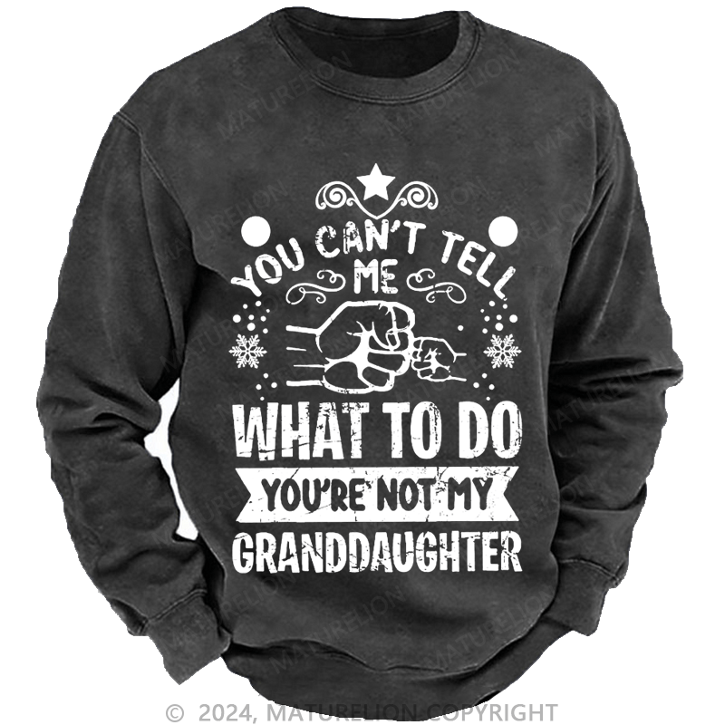 Maturelion Christmas Sweatshirt You Can't Tell Me What To Do You're Not My Granddaughter Custom Sweatshirt