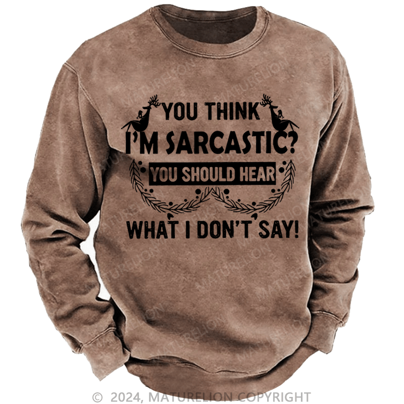 Maturelion Christmas Sweatshirt You Think I'm Sarcastic You Should Hear What I Don't Say Funny Custom Sweatshirt