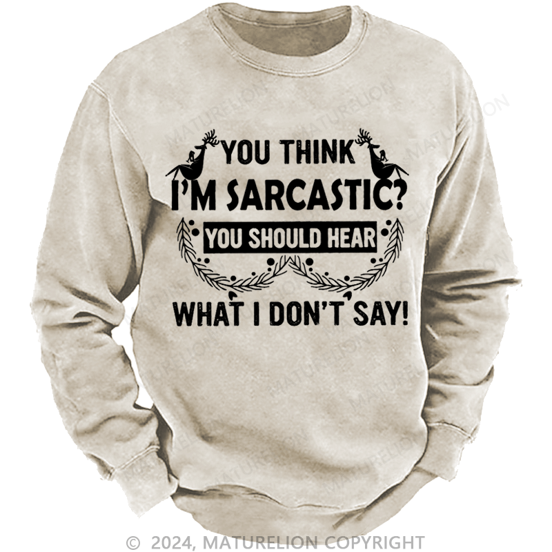 Maturelion Christmas Sweatshirt You Think I'm Sarcastic You Should Hear What I Don't Say Funny Custom Sweatshirt