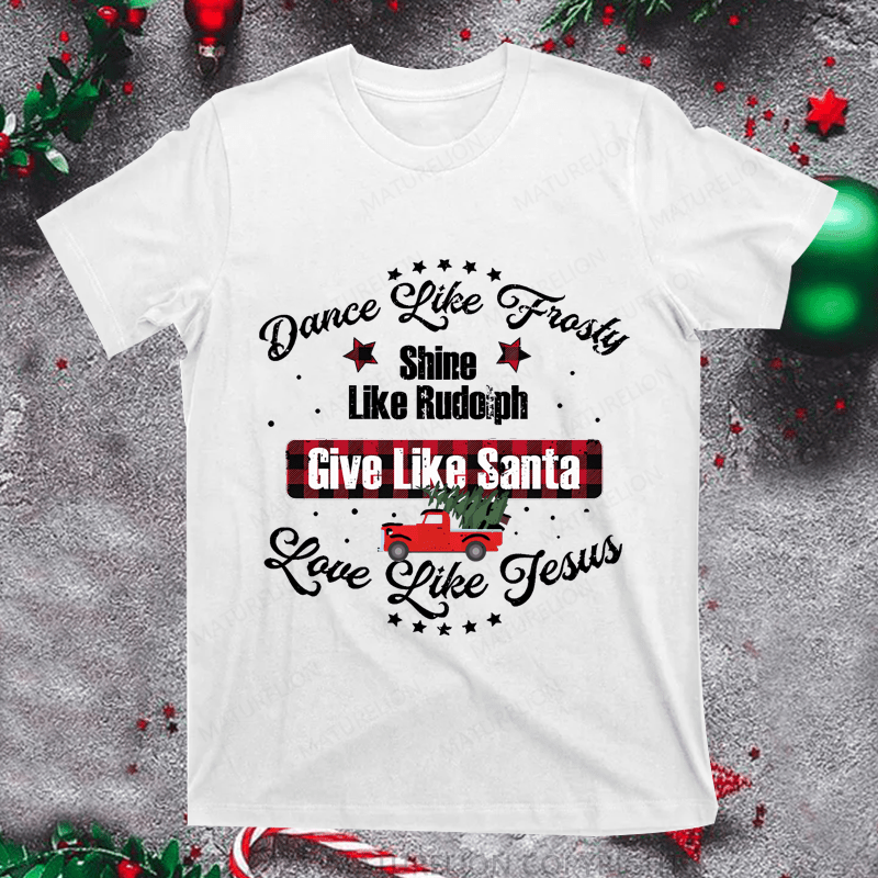 Maturelion Christmas T-Shirt Dance Like Fiasty Shine Like Rudoph Give Love Like Santa Like Jesus Women T-Shirt