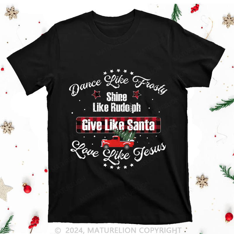 Maturelion Christmas T-Shirt Dance Like Fiasty Shine Like Rudoph Give Love Like Santa Like Jesus Women T-Shirt