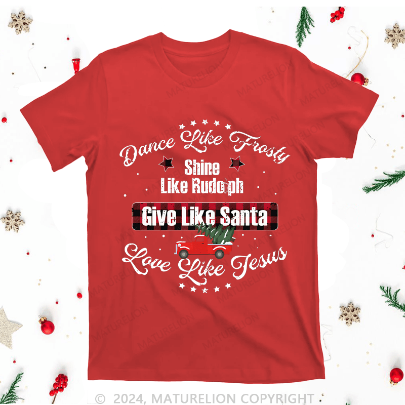 Maturelion Christmas T-Shirt Dance Like Fiasty Shine Like Rudoph Give Love Like Santa Like Jesus Women T-Shirt