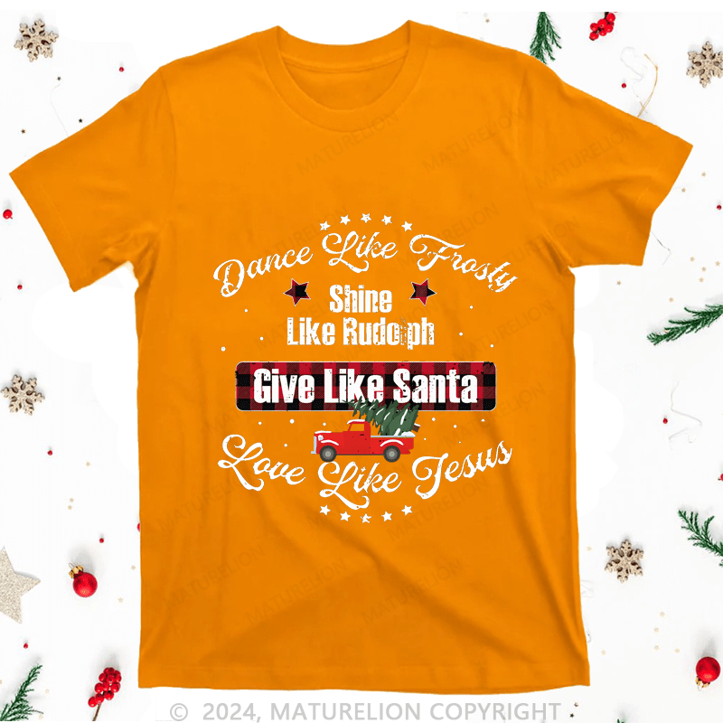 Maturelion Christmas T-Shirt Dance Like Fiasty Shine Like Rudoph Give Love Like Santa Like Jesus Women T-Shirt