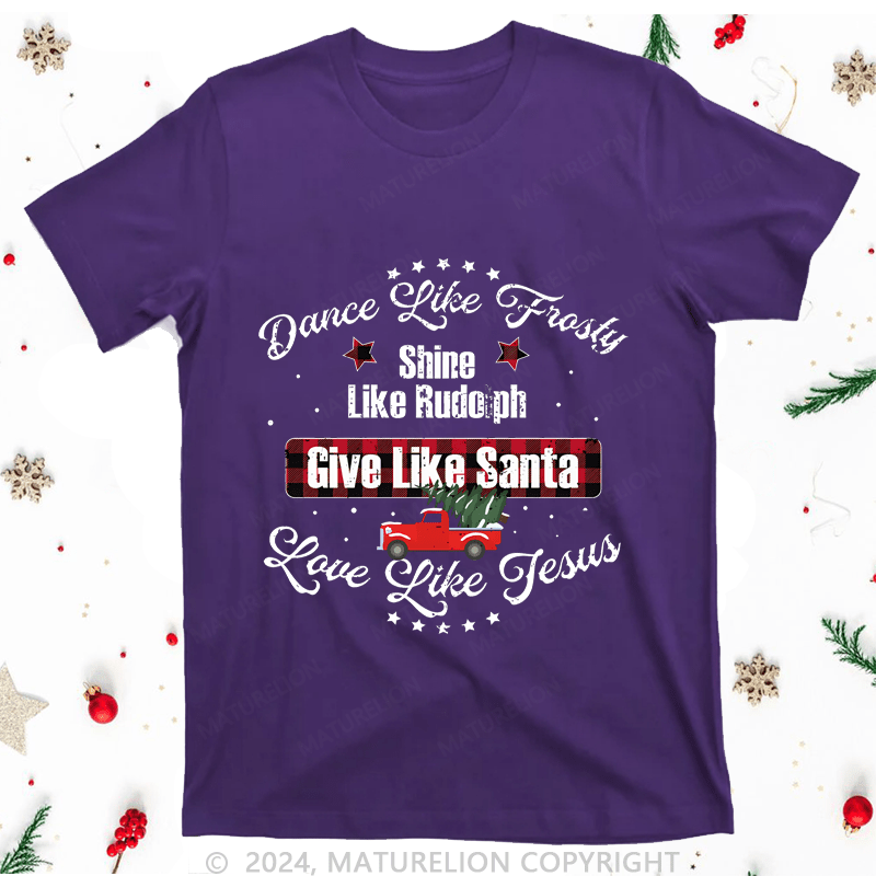 Maturelion Christmas T-Shirt Dance Like Fiasty Shine Like Rudoph Give Love Like Santa Like Jesus Women T-Shirt