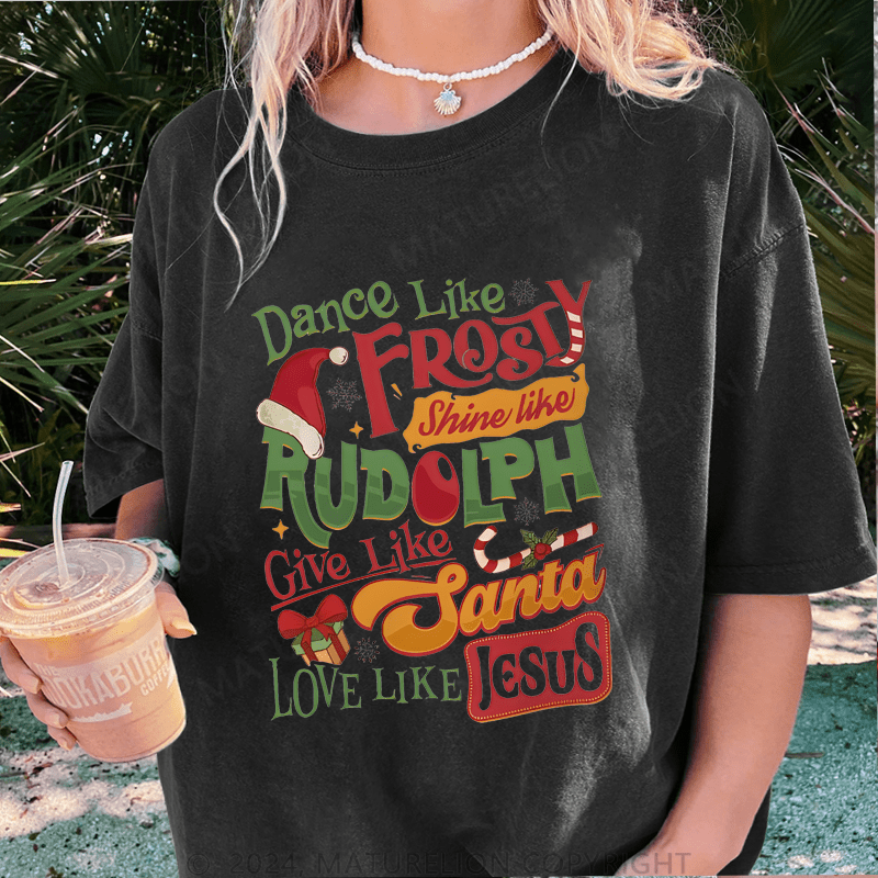 Maturelion Christmas T-Shirt Dance Like Frosty Shine Like Rudolph Give Like Santa Love Like Jesus Women T-Shirt