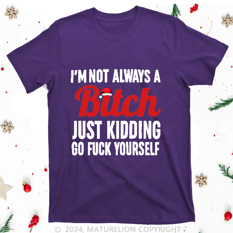 Maturelion Christmas T-Shirt I'm Not Always A Bitch Just Kidding go fuck yourself Women T-Shirt