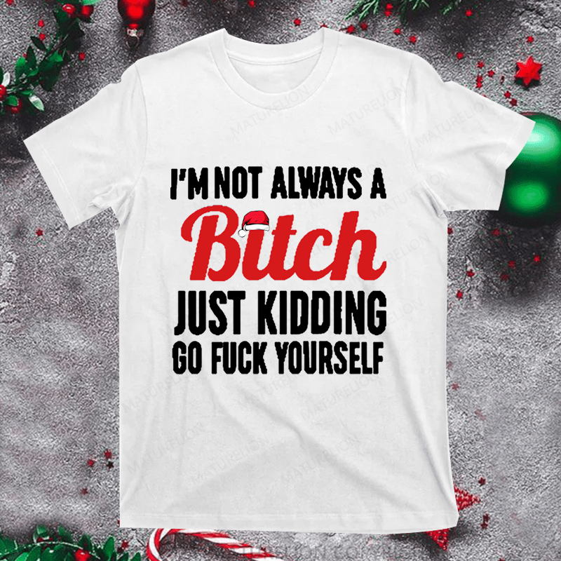 Maturelion Christmas T-Shirt I'm Not Always A Bitch Just Kidding go fuck yourself Women T-Shirt