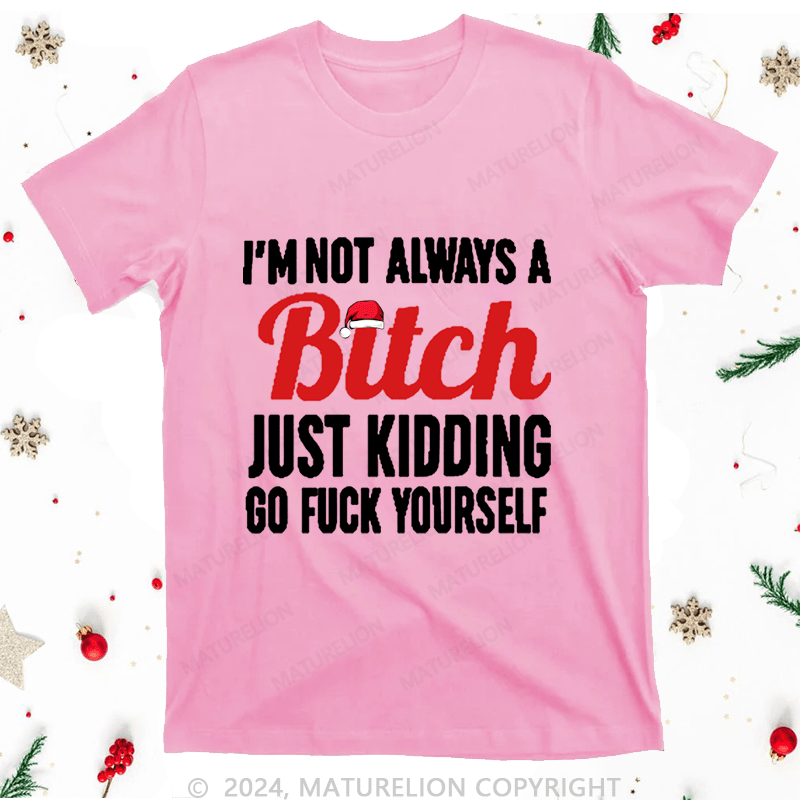 Maturelion Christmas T-Shirt I'm Not Always A Bitch Just Kidding go fuck yourself Women T-Shirt