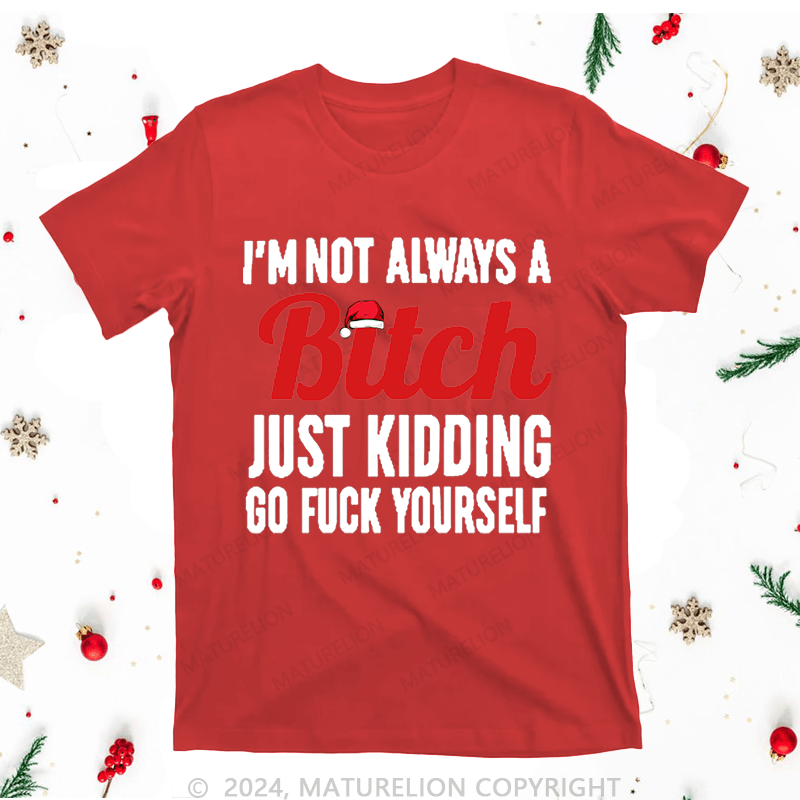 Maturelion Christmas T-Shirt I'm Not Always A Bitch Just Kidding go fuck yourself Women T-Shirt