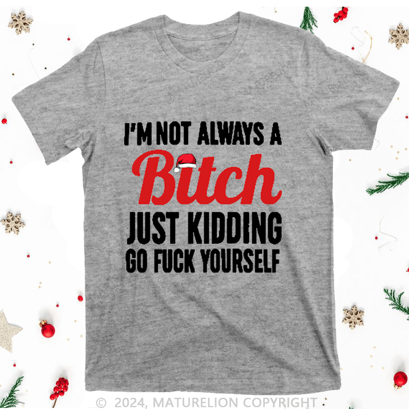 Maturelion Christmas T-Shirt I'm Not Always A Bitch Just Kidding go fuck yourself Women T-Shirt