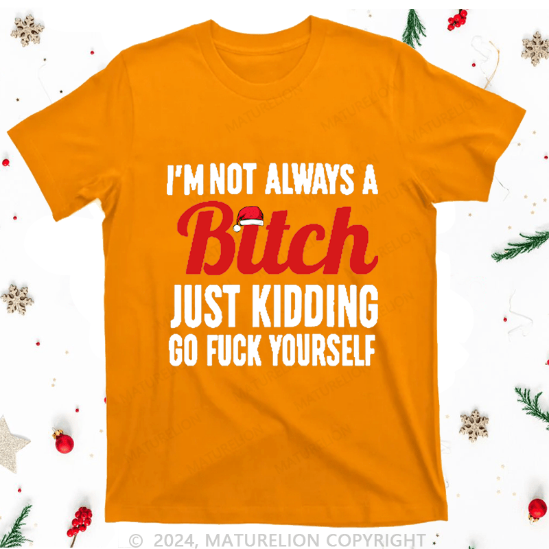 Maturelion Christmas T-Shirt I'm Not Always A Bitch Just Kidding go fuck yourself Women T-Shirt