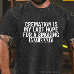 Maturelion Cremation Is My Last Hope For A Smoking Hot Body DTG Printing Washed  Cotton T-shirt