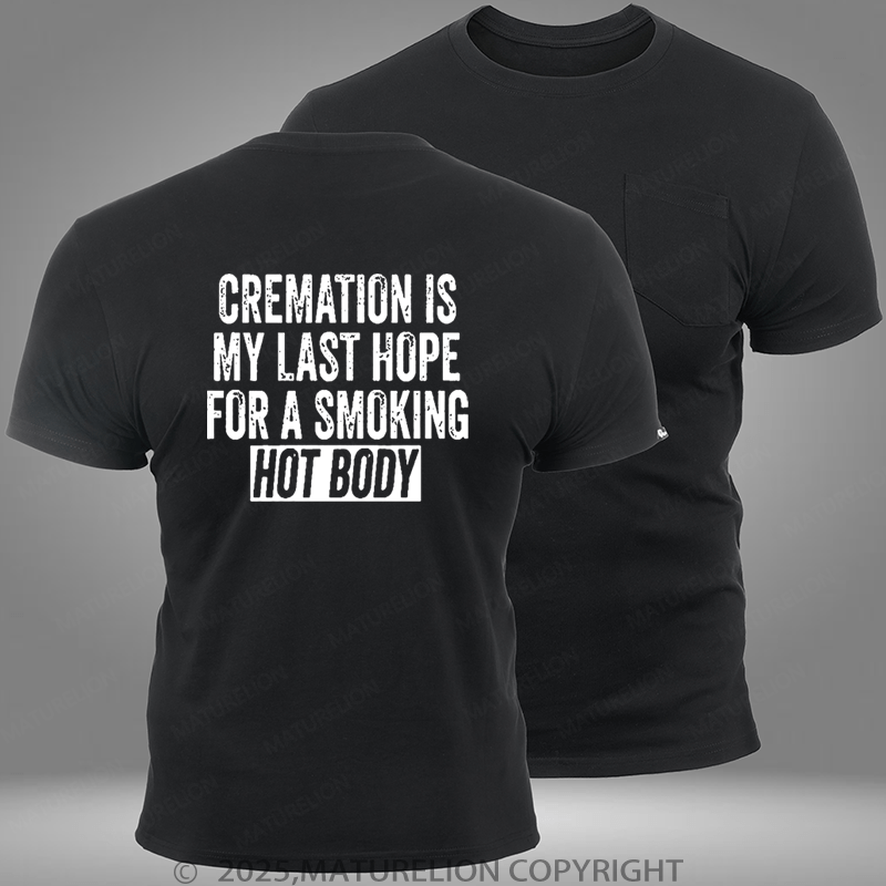 Maturelion Cremation Is My Last Hope For A Smoking Hot Body Pocket T-Shirt