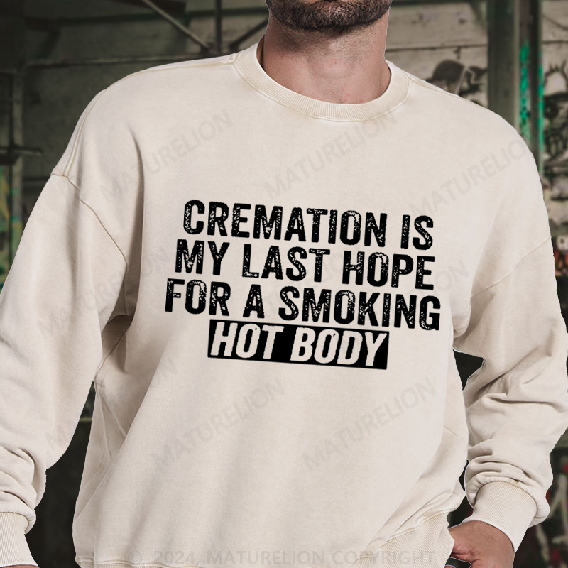 Maturelion Cremation Is My Last Hope For A Smoking Hot Body DTG Printing Washed sweatshirt