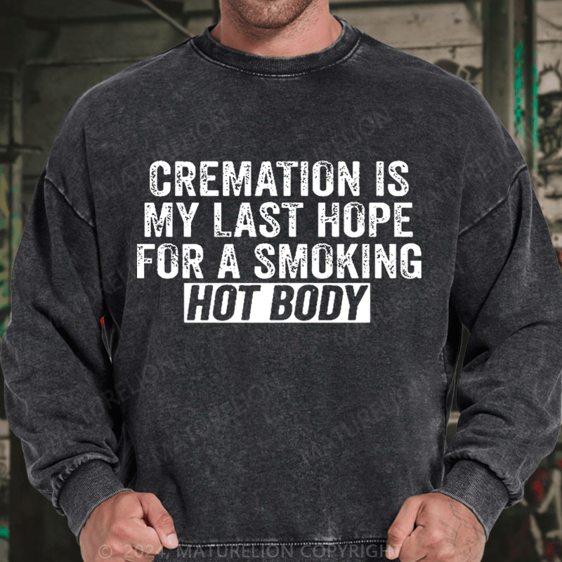 Maturelion Cremation Is My Last Hope For A Smoking Hot Body DTG Printing Washed sweatshirt