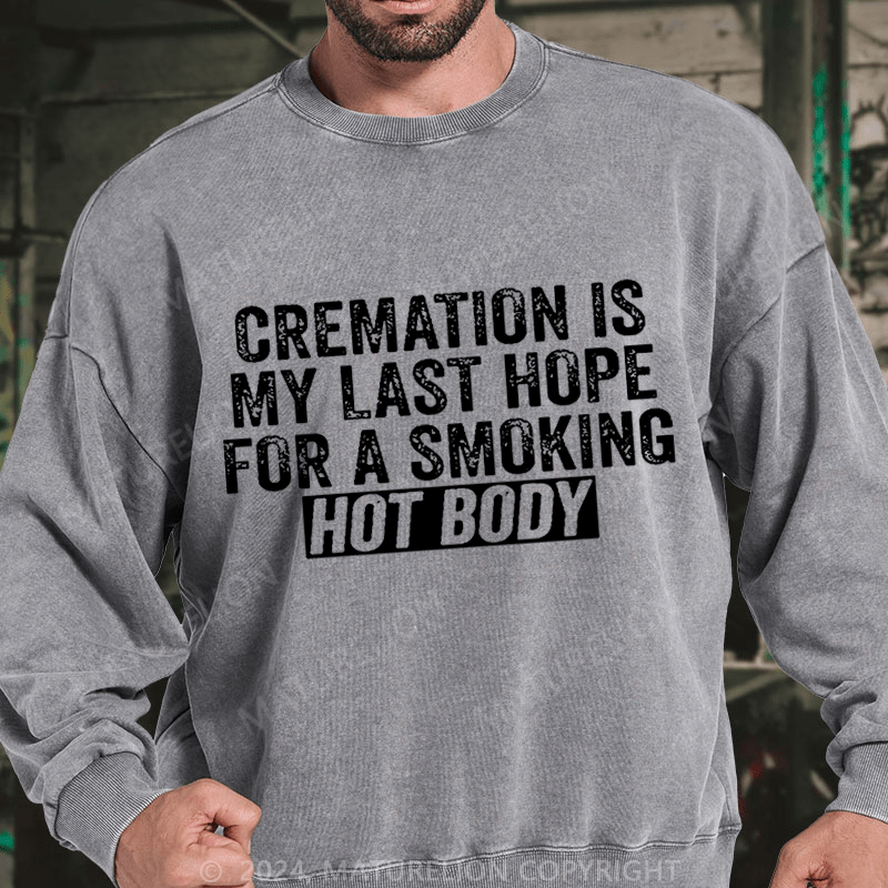 Maturelion Cremation Is My Last Hope For A Smoking Hot Body DTG Printing Washed sweatshirt