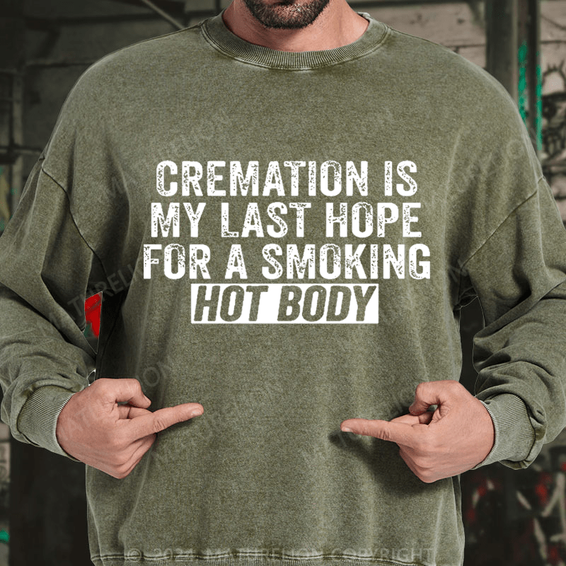 Maturelion Cremation Is My Last Hope For A Smoking Hot Body DTG Printing Washed sweatshirt