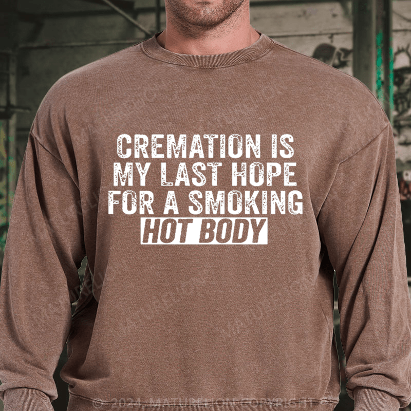 Maturelion Cremation Is My Last Hope For A Smoking Hot Body DTG Printing Washed sweatshirt