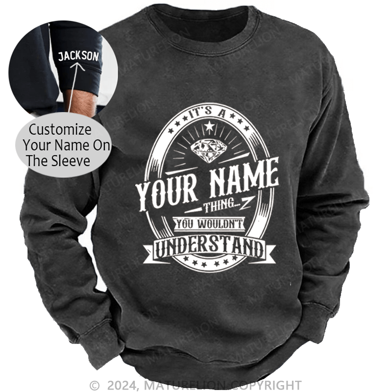 Maturelion Custom Sweatshirt It's A Your Name Thing You Wouldn't Understand Sweatshirt