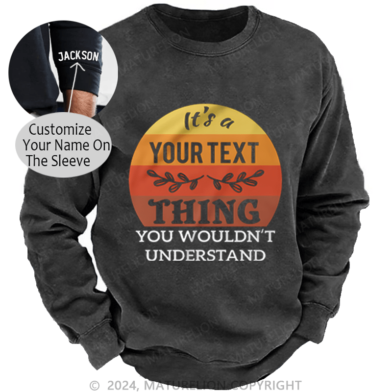 Maturelion Custom Sweatshirt It's A Your Name Thing You Wouldn't Understand Sweatshirt