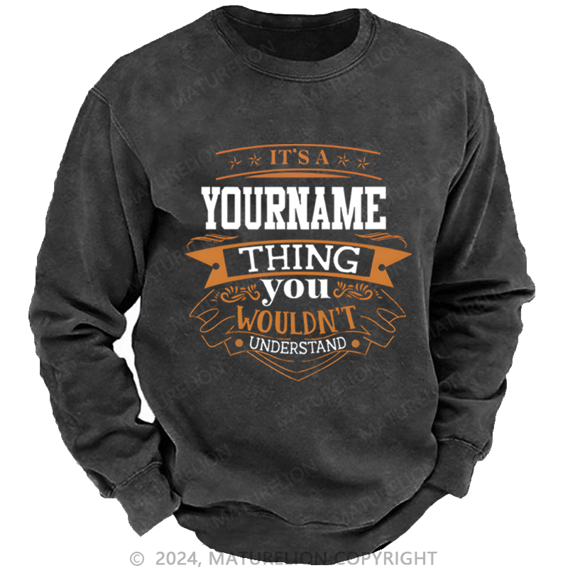 Maturelion Custom Sweatshirt It's A Your Name Thing You Wouldn't Understand Sweatshirt