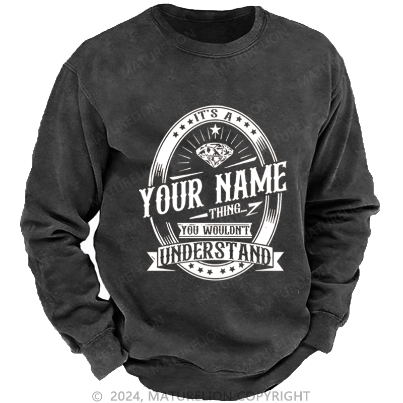 Maturelion Custom Sweatshirt It's A Your Name Thing You Wouldn't Understand Sweatshirt