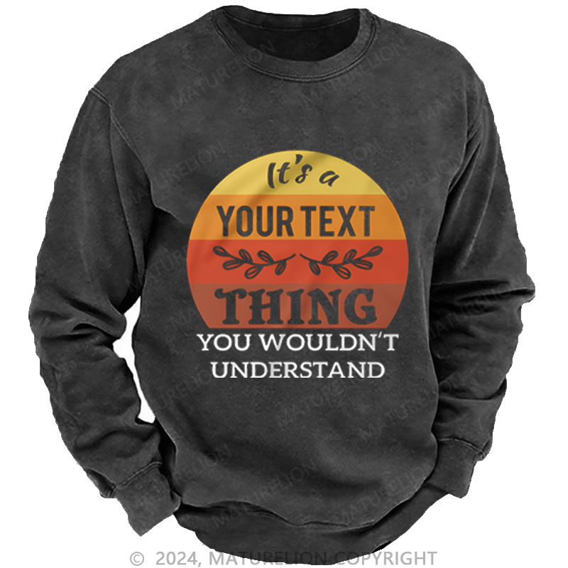 Maturelion Custom Sweatshirt It's A Your Name Thing You Wouldn't Understand Sweatshirt