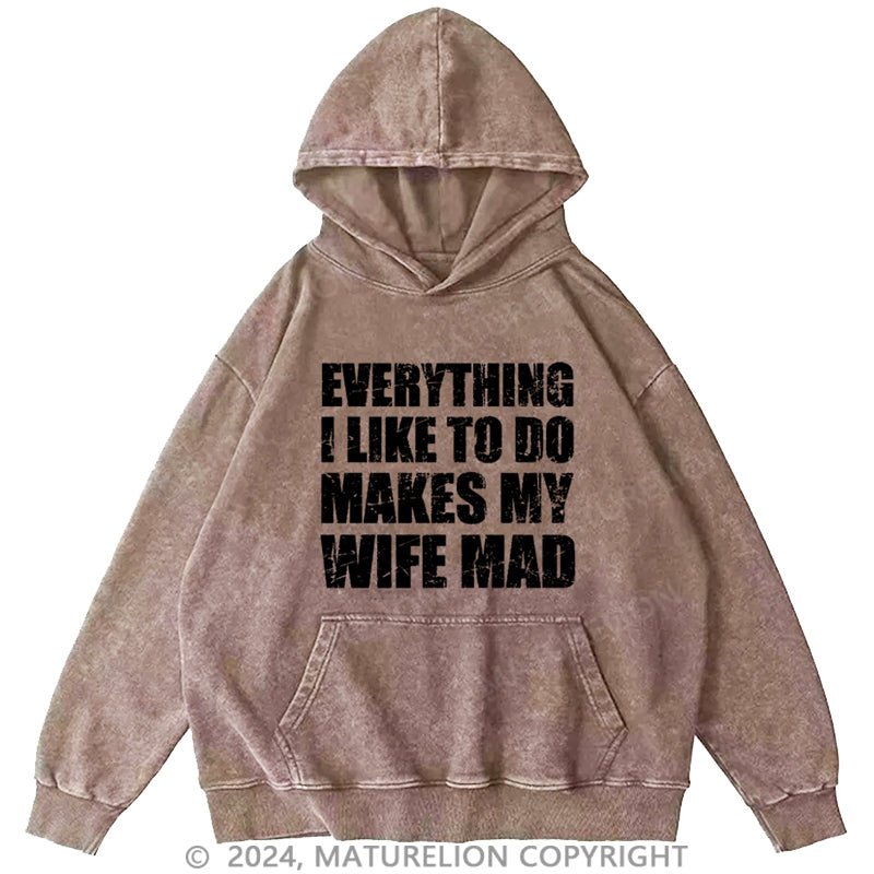 Maturelion Everything I Like To Do Makes My Wife Mad DTG Printing Washed Hoodie