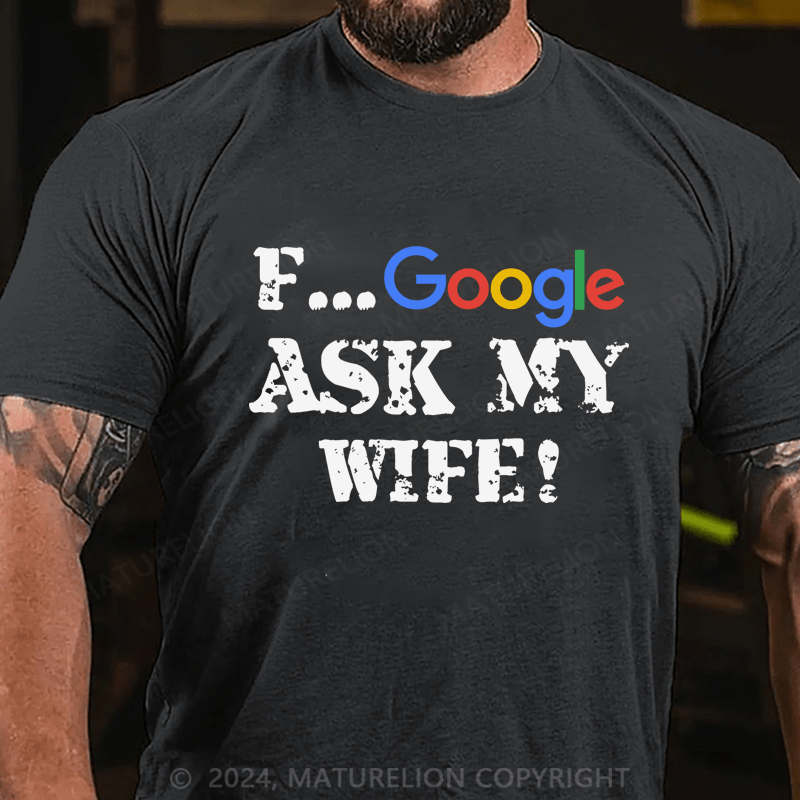 Maturelion F...Google Ask My Wife Cotton T-Shirt