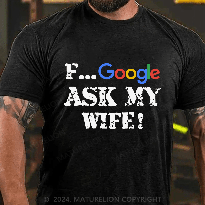 Maturelion F...Google Ask My Wife Cotton T-Shirt