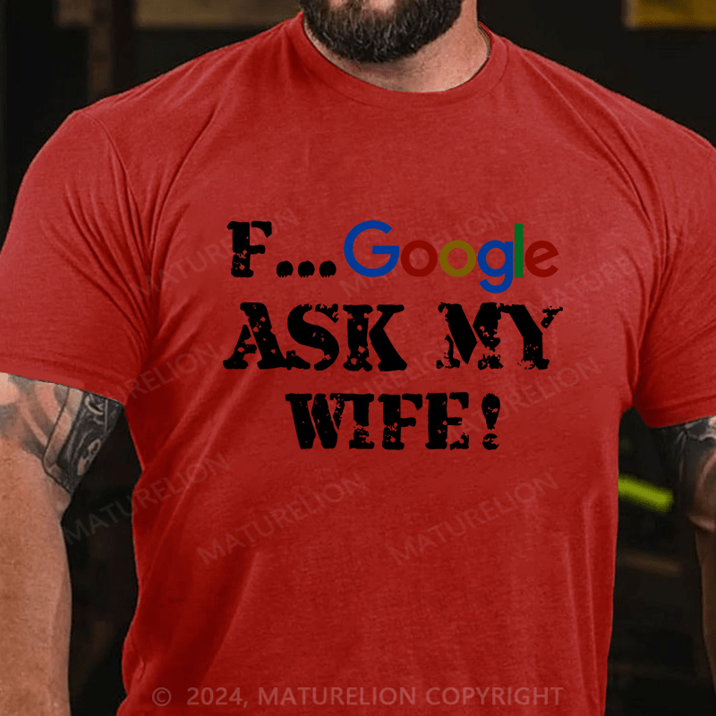 Maturelion F...Google Ask My Wife Cotton T-Shirt